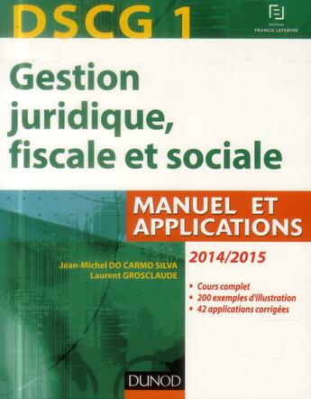 Couverture du livre « Dscg 1 ; gestion juridique, fiscale et sociale 2014/2015 ; manuel et applications, corrigés inclus ; 8e édition » de Jean-Michel Do Carmo Silva et Laurent Grosclaude aux éditions Dunod