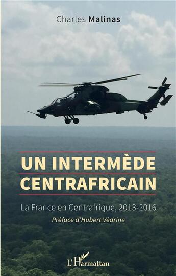 Couverture du livre « Un intermède centrafricain : la France en Centrafrique, 2013-2016 » de Charles Malinas aux éditions L'harmattan