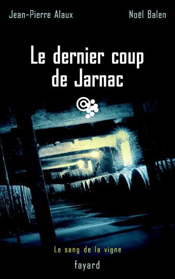 Couverture du livre « Le dernier coup de Jarnac : Le sang de la vigne, tome 6 » de Jean-Pierre Alaux et Noel Balen aux éditions Fayard