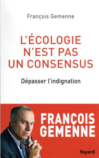 Couverture du livre « L'écologie n'est pas un consensus : dépasser l'indignation » de Francois Gemenne aux éditions Fayard