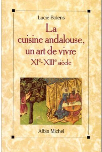 Couverture du livre « La Cuisine Andalouse, Un Art De Vivre Xie Xiiie Siecle » de Bolens Lucie aux éditions Albin Michel