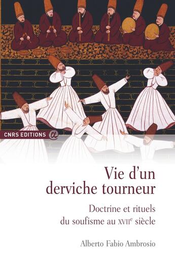 Couverture du livre « Vie d'un derviche tourneur ; doctrine et rituels du soufisme au XVIIe siècle » de Alberto Fabio Ambros aux éditions Cnrs