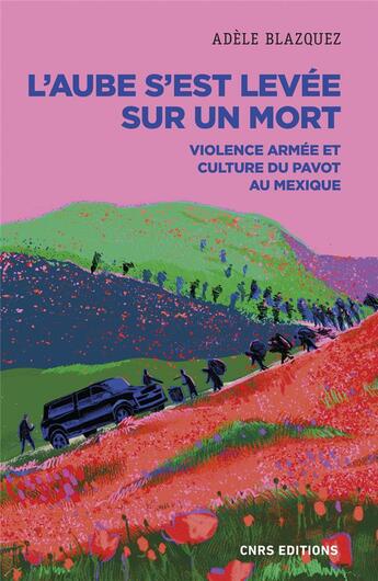 Couverture du livre « L'aube s'est levée sur un mort : violence armée et culture du pavot au Mexique » de Adele Blazquez aux éditions Cnrs