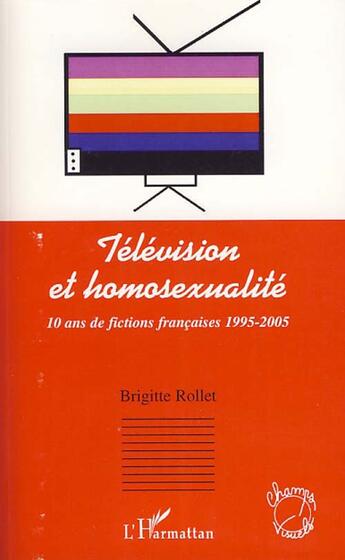 Couverture du livre « Télévision et homosexualité ; 10 ans de fictions françaises 1995-2005 » de Brigitte Rollet aux éditions L'harmattan