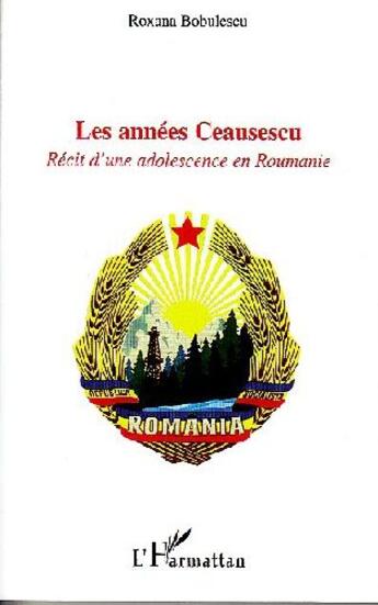 Couverture du livre « Les années Ceausescu ; récit d'une adolescence en Roumanie » de Roxana Bobulescu aux éditions L'harmattan