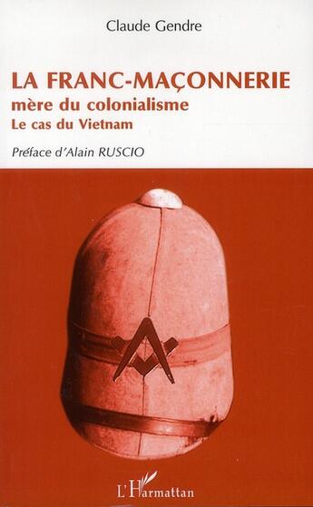 Couverture du livre « La franc-maçonnerie mère du colonialisme ; le cas du Vietnam » de Claude Gendre aux éditions L'harmattan