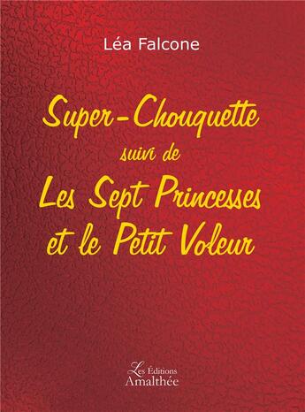 Couverture du livre « Super-chouquette ; les sept princesses et le petit voleur » de Lea Falcone aux éditions Amalthee