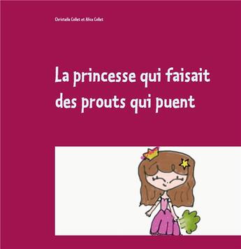 Couverture du livre « La princesse qui faisait des prouts qui puent » de Christelle Collet et Alice Collet aux éditions Books On Demand