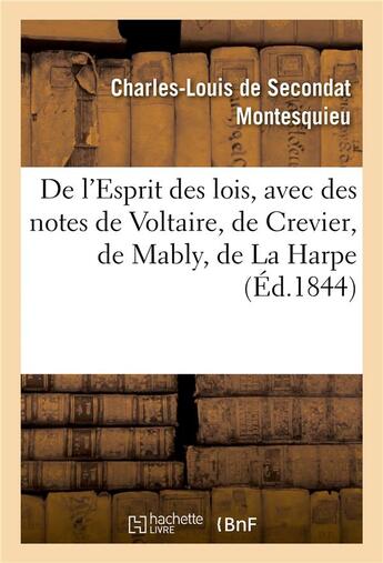 Couverture du livre « De l'Esprit des lois, avec des notes de Voltaire, Crevier, Mably, La Harpe. Nouvelle édition : suivie de la Défense de l'Esprit des lois et des Réponses aux objections de M. Grosley » de Montesquieu aux éditions Hachette Bnf