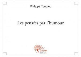 Couverture du livre « Les pensées par l'humour » de Philippe Tonglet aux éditions Edilivre