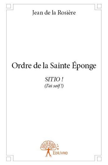 Couverture du livre « Ordre de la sainte éponge ; sitio ! » de Jean De La Rosiere aux éditions Edilivre