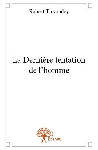 Couverture du livre « La derniere tentation de l'homme » de Robert Tirvaudey aux éditions Edilivre