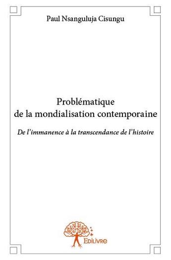 Couverture du livre « Problématique de la mondialisation contemporaine ; de l'immanence à la transcendance de l'histoire » de Paul Nsanguluja Cisungu aux éditions Edilivre