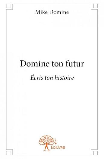 Couverture du livre « Domine ton futur » de Mike Domine aux éditions Edilivre