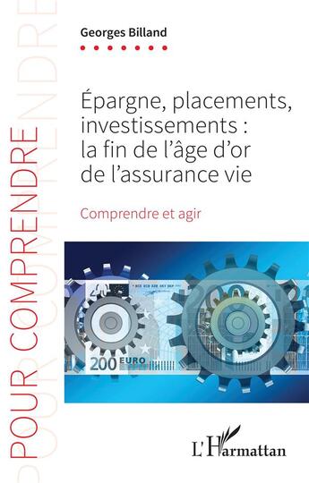 Couverture du livre « Épargne, placements, investissements : la fin de l'âge d'or de l'assurance-vie, comprendre et agir » de Georges Billand aux éditions L'harmattan