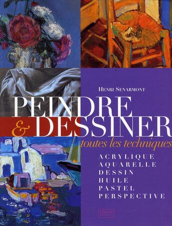 Couverture du livre « Peindre et dessiner, toutes les techniques » de Henri Senarmont aux éditions Oskar