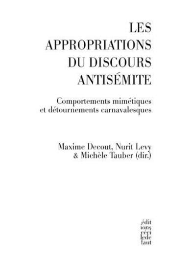 Couverture du livre « Les appropriations du discours antisémite ; comportements mimétiques et détournements carnavalesques » de Maxime Decout et Nurit Levy et Michele Tauber aux éditions Cecile Defaut