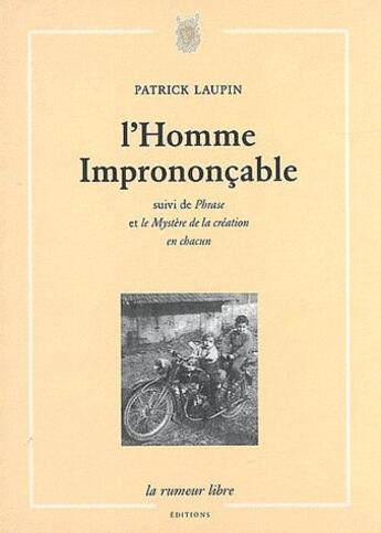 Couverture du livre « L'homme imprononçable ; phrase ; mystère de la création en chacun » de Patrick Laupin aux éditions La Rumeur Libre