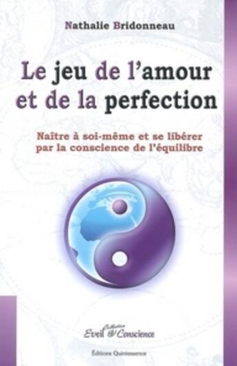 Couverture du livre « Le jeu de l'amour et de la perfection ; naître à soi-même et se libérer par la conscience de l'équilibre » de Nathalie Bridonneau aux éditions Quintessence