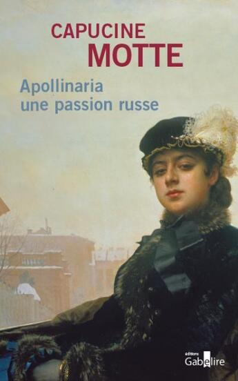 Couverture du livre « Apollinaria une passion russe » de Capucine Motte aux éditions Gabelire