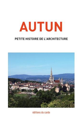 Couverture du livre « Autun, petite histoire de l'architecture » de Carli Felicien aux éditions Editions Du Cardo