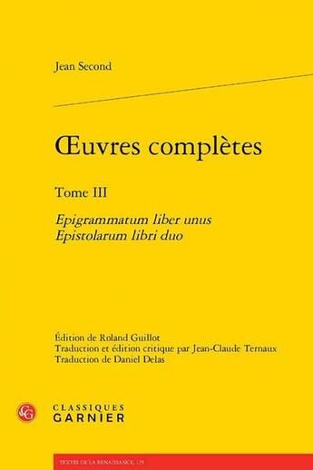 Couverture du livre « Oeuvres complètes Tome 3 : Epigrammatum liber unus Epistolarum libri duo » de Jean Second aux éditions Classiques Garnier