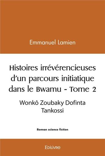 Couverture du livre « Histoires irreverencieuses d'un parcours initiatique dans le bwamu - t02 - histoires irreverencieuse » de Lamien Emmanuel aux éditions Edilivre