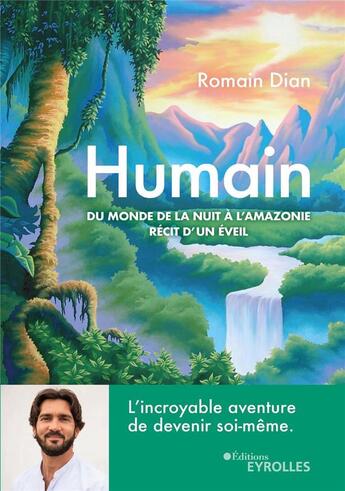 Couverture du livre « Humain : du monde de la nuit à l'Amazonie, récit d'un éveil » de Romain Dian aux éditions Eyrolles