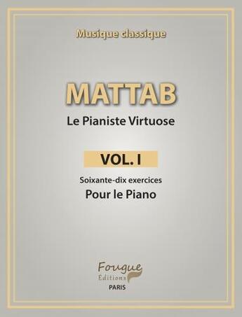 Couverture du livre « Le pianiste virtuose t.1 ; soixante-dix exercices pour le piano » de Mathie Mattab aux éditions Fougue