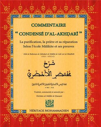 Couverture du livre « Commentaire du condensé d'Al-Akhdari ; concis sur la purifaction, la prière et sa réparation selon les avis prépondérants de l'école Malikite » de Hicham Al-Maliki Al-Hassani aux éditions Heritage Mohammadien