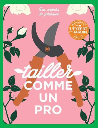 Couverture du livre « Les cahiers du jardinier : tailler comme un pro » de Octopus aux éditions Marabout