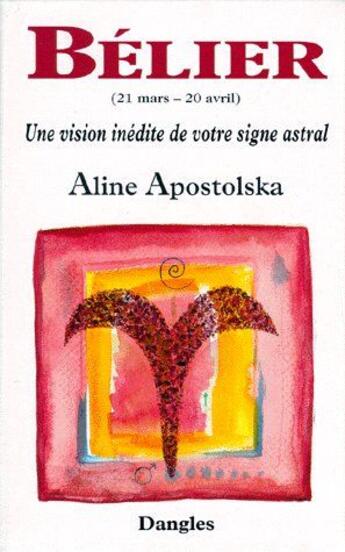 Couverture du livre « Bélier ; une vision inédite de votre signe astral » de Aline Apostolska aux éditions Dangles