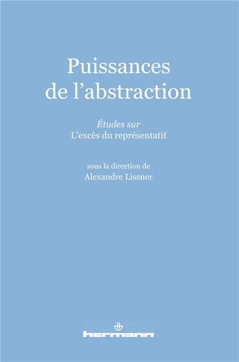 Couverture du livre « Puissances de l'abstraction ; études sur l'excès du représentatif » de Alexandre Lissner aux éditions Hermann