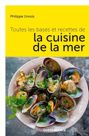 Couverture du livre « Toutes les bases et les recettes de la cuisine de la mer » de Philippe Urvois aux éditions Ouest France