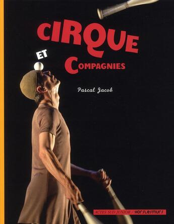 Couverture du livre « Cirque et compagnies » de Pascal Jacob aux éditions Actes Sud Junior