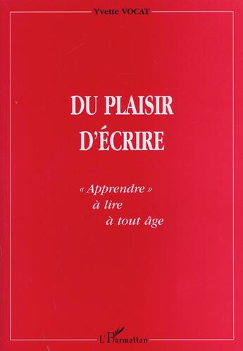 Couverture du livre « Du plaisir d'ecrire - apprendre a lire a tout age » de Yvette Vocat aux éditions L'harmattan