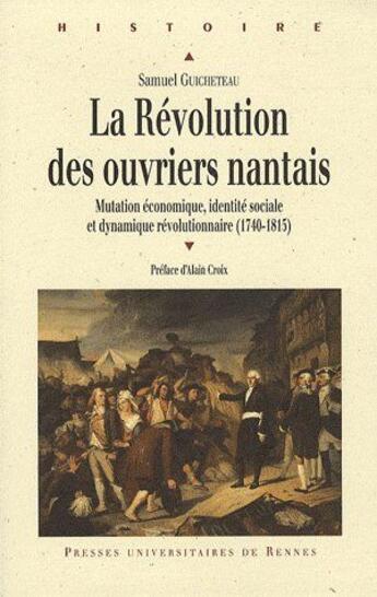 Couverture du livre « La Révolution des ouvriers nantais : Mutation économique, identité sociale et dynamique révolutionnaire (1740-1815) » de Samuel Guicheteau aux éditions Pu De Rennes