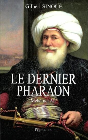 Couverture du livre « Le dernier pharaon, Méhémet-Ali » de Gilbert Sinoue aux éditions Pygmalion