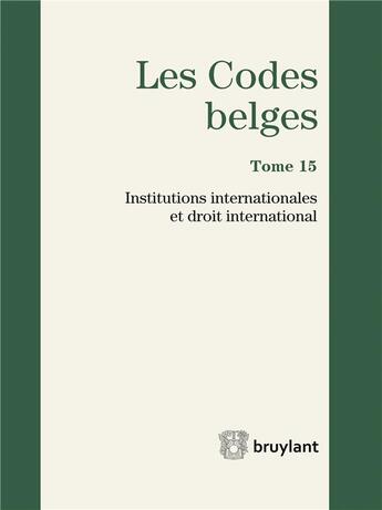 Couverture du livre « Les codes belges t.15 ; institutions internationales et droit international 2016 » de  aux éditions Bruylant