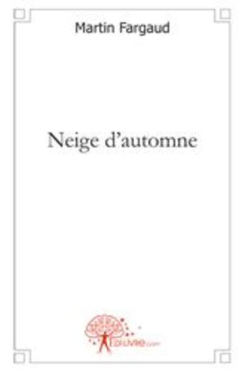 Couverture du livre « Neige d'automne » de Martin Fargaud aux éditions Edilivre