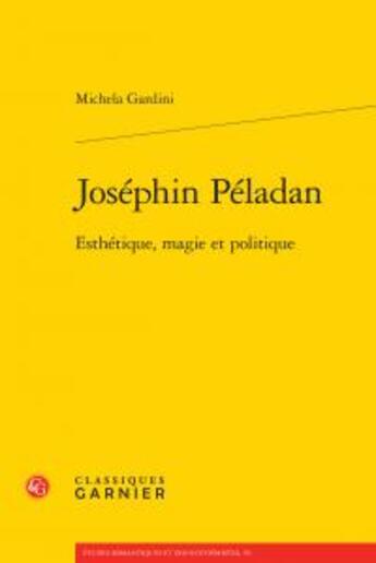 Couverture du livre « Joséphin Péladan ; esthétique, magie et politique » de Michela Gardini aux éditions Classiques Garnier