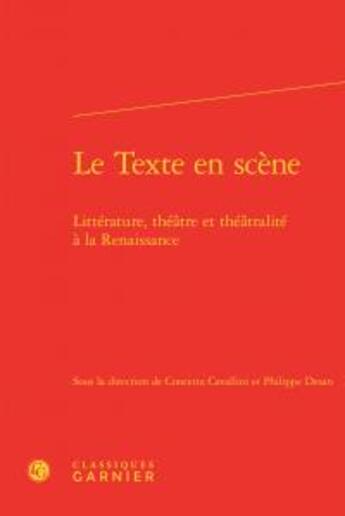 Couverture du livre « Le texte en scène ; littérature, théâtre et théâtralité à la renaissance » de  aux éditions Classiques Garnier