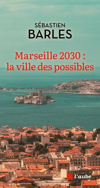 Couverture du livre « Marseille 2030 : la ville des possibles » de Sebastien Barles aux éditions Editions De L'aube