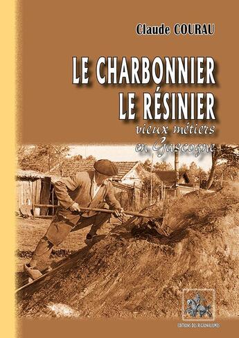 Couverture du livre « Le charbonnier, le resinier : vieux métiers en Gascogne » de Claude Courau aux éditions Editions Des Regionalismes