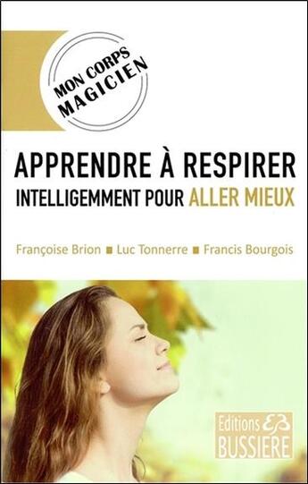 Couverture du livre « Apprendre à respirer intelligemment pour aller mieux » de Francis Bourgois et Luc Tonnerre et Francoise Brion aux éditions Bussiere