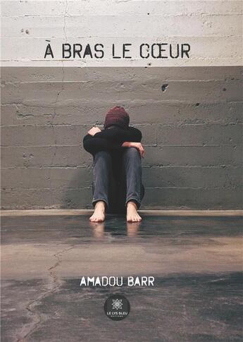 Couverture du livre « À bras le coeur » de Amadou Barr aux éditions Le Lys Bleu