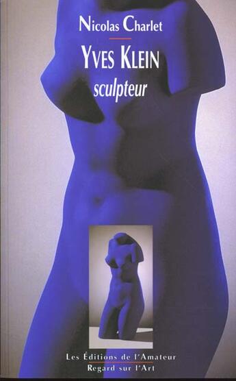 Couverture du livre « Yves Klein Sculpteur » de Charlet/Nicolas aux éditions Amateur