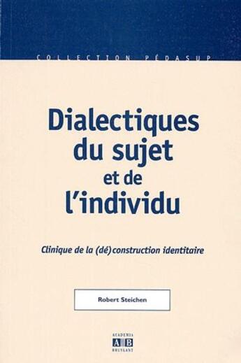 Couverture du livre « Dialectiques du sujet et de l'individu ; clinique de la (dé)construction identitaire » de Robert Steichen aux éditions Academia