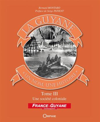 Couverture du livre « La Guyane ; un nom, une histoire t.3 ; une société coloniale » de Bernard Montabo aux éditions Orphie