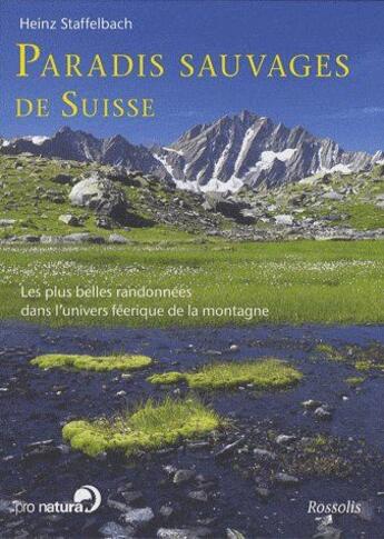 Couverture du livre « Paradis sauvages de Suisse » de Staffelbach H aux éditions Rossolis